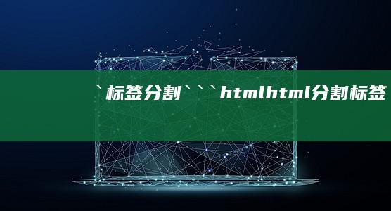 `标签分割：```html (html分割标签)